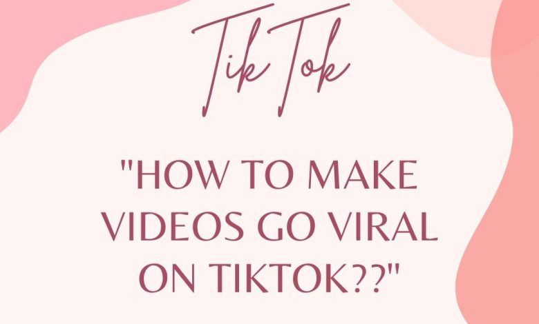 How to Make Videos Go Viral On TikTok?